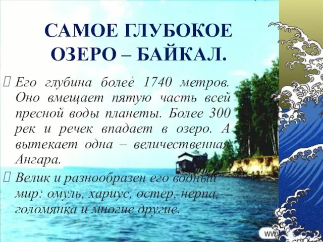 САМОЕ ГЛУБОКОЕ ОЗЕРО – БАЙКАЛ. Его глубина более 1740 метров. Оно вмещает