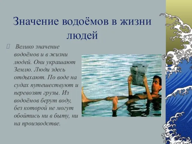 Значение водоёмов в жизни людей Велико значение водоёмов и в жизни людей.