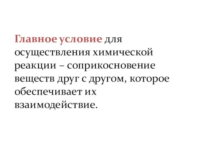 Главное условие для осуществления химической реакции – соприкосновение веществ друг с другом, которое обеспечивает их взаимодействие.