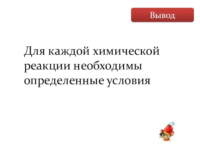 Вывод Для каждой химической реакции необходимы определенные условия