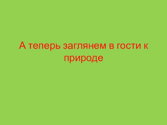 А теперь заглянем в гости к природе