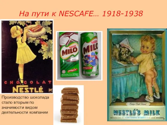 На пути к NESCAFE… 1918-1938 Производство шоколада стало вторым по значимости видом деятельности компании