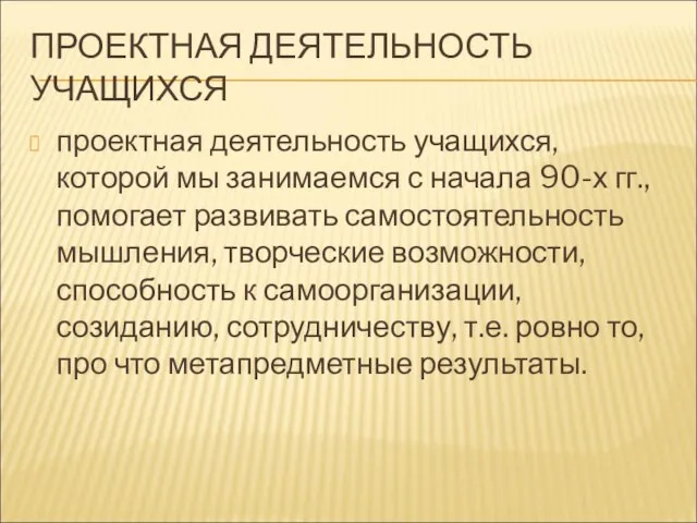 ПРОЕКТНАЯ ДЕЯТЕЛЬНОСТЬ УЧАЩИХСЯ проектная деятельность учащихся, которой мы занимаемся с начала 90-х