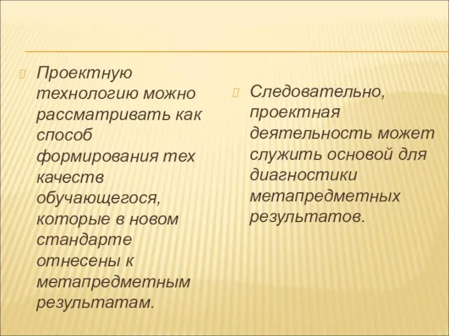 Проектную технологию можно рассматривать как способ формирования тех качеств обучающегося, которые в