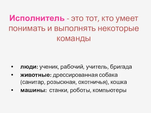 Исполнитель - это тот, кто умеет понимать и выполнять некоторые команды люди: