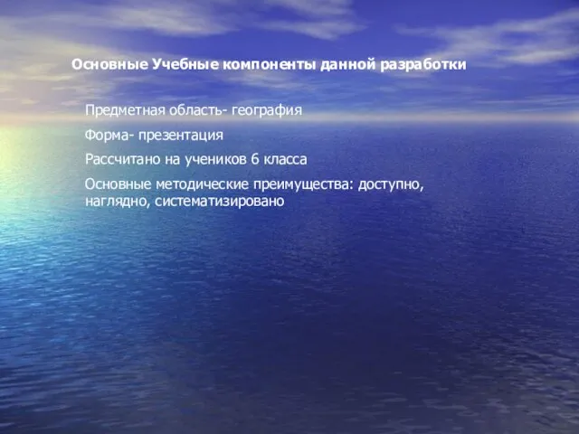 Основные Учебные компоненты данной разработки Предметная область- география Форма- презентация Рассчитано на