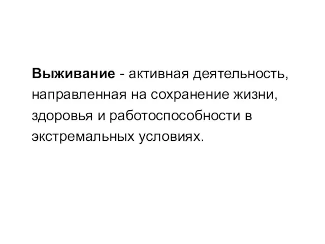 Выживание - активная деятельность, направленная на сохранение жизни, здоровья и работоспособности в экстремальных условиях.