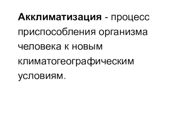 Акклиматизация - процесс приспособления организма человека к новым климатогеографическим условиям.