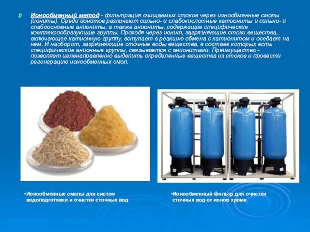 Ионообменный метод - фильтрация очищаемых стоков через ионообменные смолы (иониты). Среди ионитов