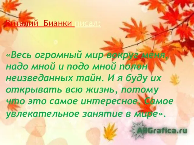 Виталий Бианки писал: «Весь огромный мир вокруг меня, надо мной и подо