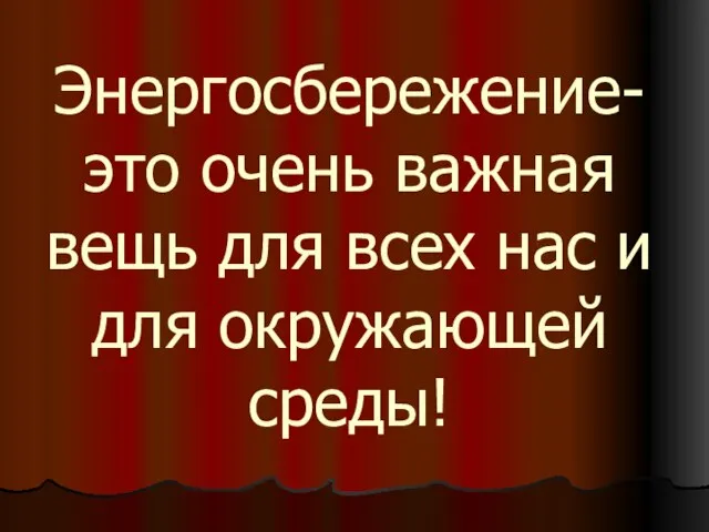 Энергосбережение- это очень важная вещь для всех нас и для окружающей среды!