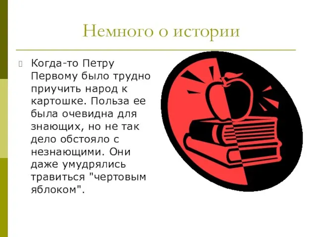 Немного о истории Когда-то Петру Первому было трудно приучить народ к картошке.