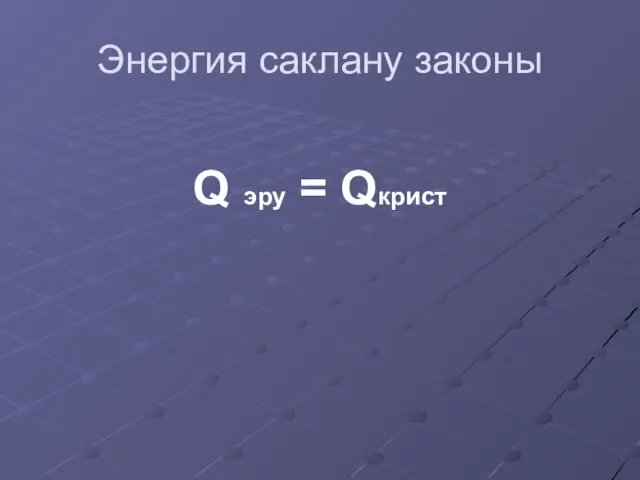 Энергия саклану законы Q эру = Qкрист