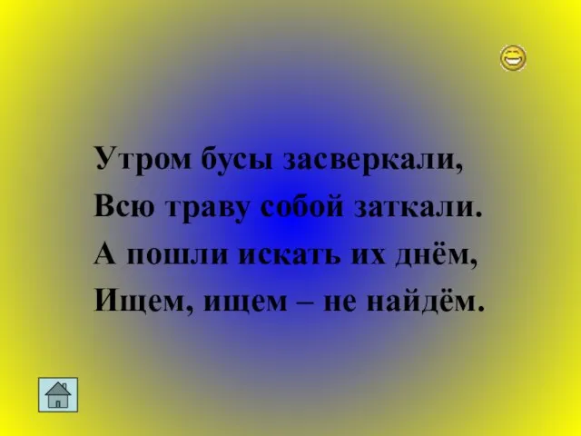 Утром бусы засверкали, Всю траву собой заткали. А пошли искать их днём,