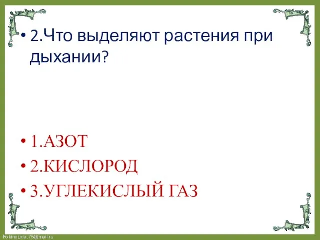 2.Что выделяют растения при дыхании? 1.АЗОТ 2.КИСЛОРОД 3.УГЛЕКИСЛЫЙ ГАЗ