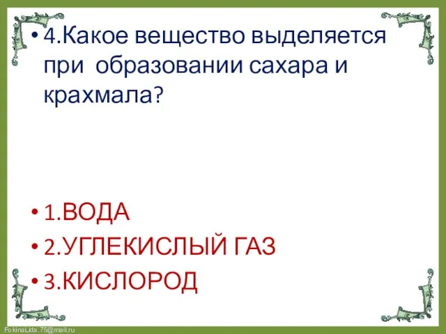 4.Какое вещество выделяется при образовании сахара и крахмала? 1.ВОДА 2.УГЛЕКИСЛЫЙ ГАЗ 3.КИСЛОРОД