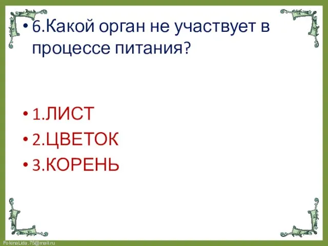 6.Какой орган не участвует в процессе питания? 1.ЛИСТ 2.ЦВЕТОК 3.КОРЕНЬ