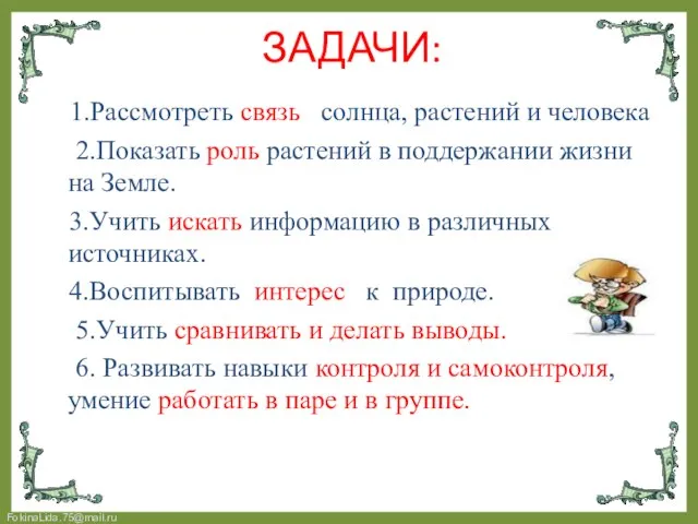 1.Рассмотреть связь солнца, растений и человека 2.Показать роль растений в поддержании жизни