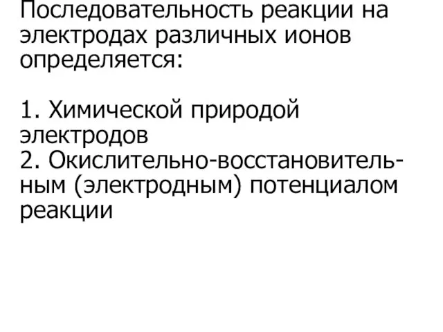 Последовательность реакции на электродах различных ионов определяется: 1. Химической природой электродов 2. Окислительно-восстановитель-ным (электродным) потенциалом реакции