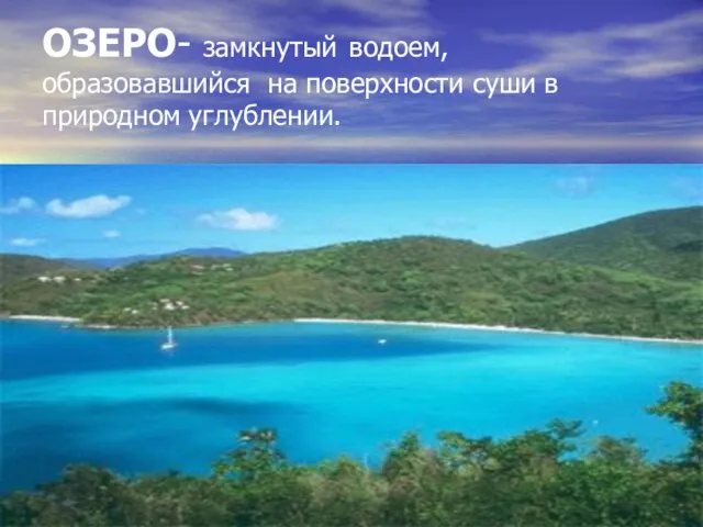 ОЗЕРО- замкнутый водоем, образовавшийся на поверхности суши в природном углублении.