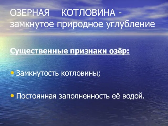 ОЗЕРНАЯ КОТЛОВИНА -замкнутое природное углубление Существенные признаки озёр: Замкнутость котловины; Постоянная заполненность её водой.