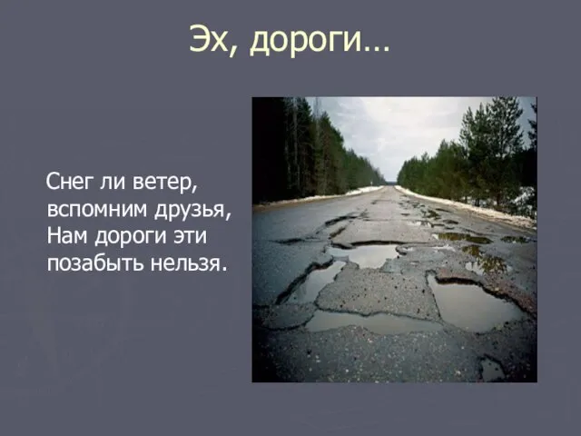 Эх, дороги… Снег ли ветер, вспомним друзья, Нам дороги эти позабыть нельзя.