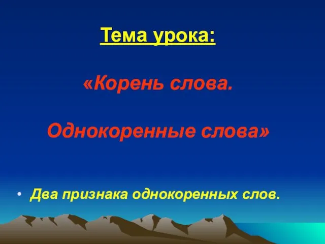 Тема урока: «Корень слова. Однокоренные слова» Два признака однокоренных слов.