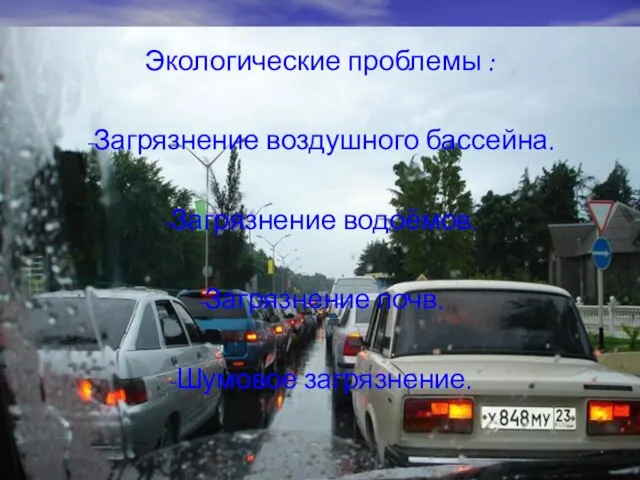 Экологические проблемы : -Загрязнение воздушного бассейна. -Загрязнение водоёмов. -Загрязнение почв. -Шумовое загрязнение.