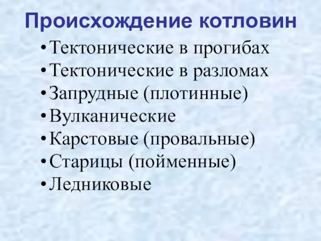 Происхождение котловин Тектонические в прогибах Тектонические в разломах Запрудные (плотинные) Вулканические Карстовые (провальные) Старицы (пойменные) Ледниковые