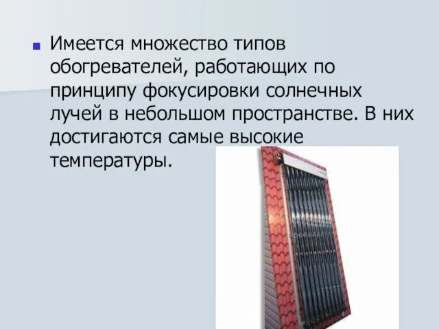 Имеется множество типов обогревателей, работающих по принципу фокусировки солнечных лучей в небольшом