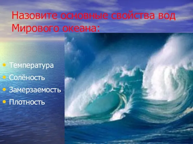 Назовите основные свойства вод Мирового океана: Температура Солёность Замерзаемость Плотность