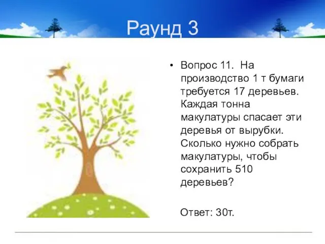 Раунд 3 Вопрос 11. На производство 1 т бумаги требуется 17 деревьев.