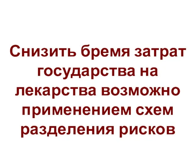 Снизить бремя затрат государства на лекарства возможно применением схем разделения рисков