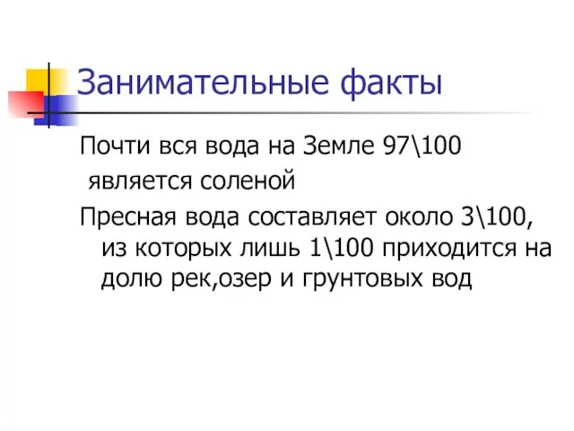 Занимательные факты Почти вся вода на Земле 97\100 является соленой Пресная вода