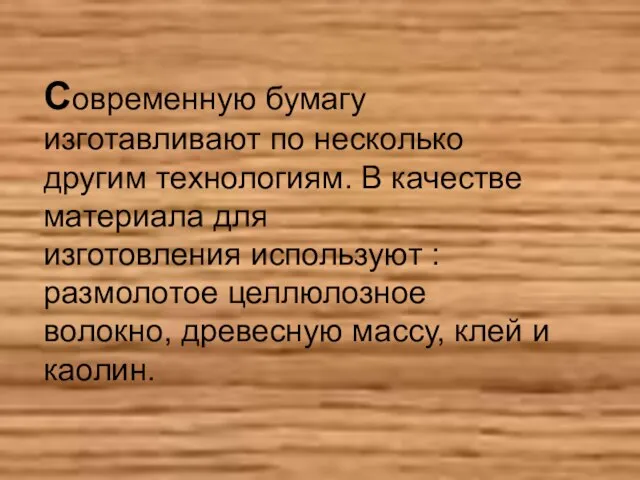 Современную бумагу изготавливают по несколько другим технологиям. В качестве материала для изготовления