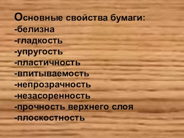 Основные свойства бумаги: -белизна -гладкость -упругость -пластичность -впитываемость -непрозрачность -незасоренность -прочность верхнего слоя -плоскостность