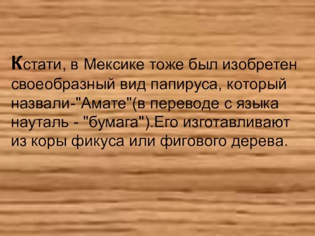 Кстати, в Мексике тоже был изобретен своеобразный вид папируса, который назвали-"Амате"(в переводе