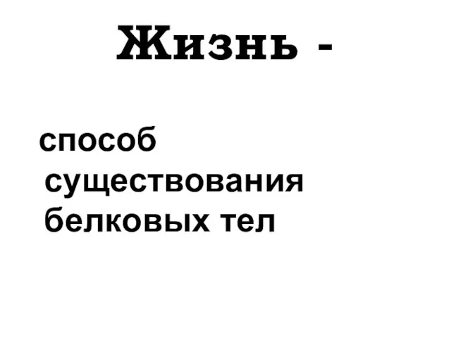 Жизнь - способ существования белковых тел