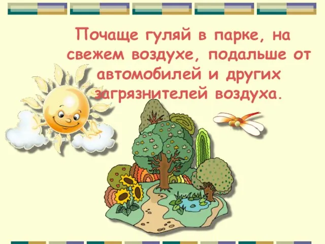 Почаще гуляй в парке, на свежем воздухе, подальше от автомобилей и других загрязнителей воздуха.