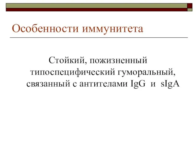 Особенности иммунитета Стойкий, пожизненный типоспецифический гуморальный, связанный с антителами IgG и sIgA