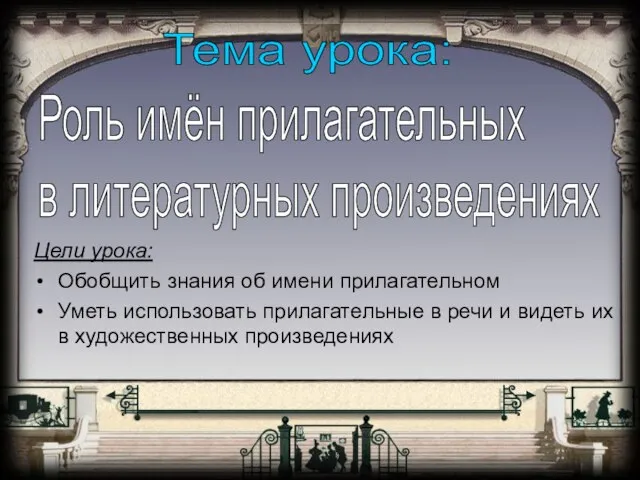 Тема урока: Роль имён прилагательных в литературных произведениях Цели урока: Обобщить знания