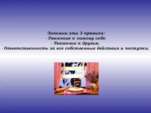 Запомни эти 3 правила: - Уважение к самому себе. Уважение к другим.