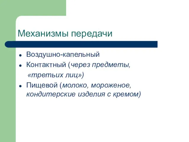 Механизмы передачи Воздушно-капельный Контактный (через предметы, «третьих лиц») Пищевой (молоко, мороженое, кондитерские изделия с кремом)