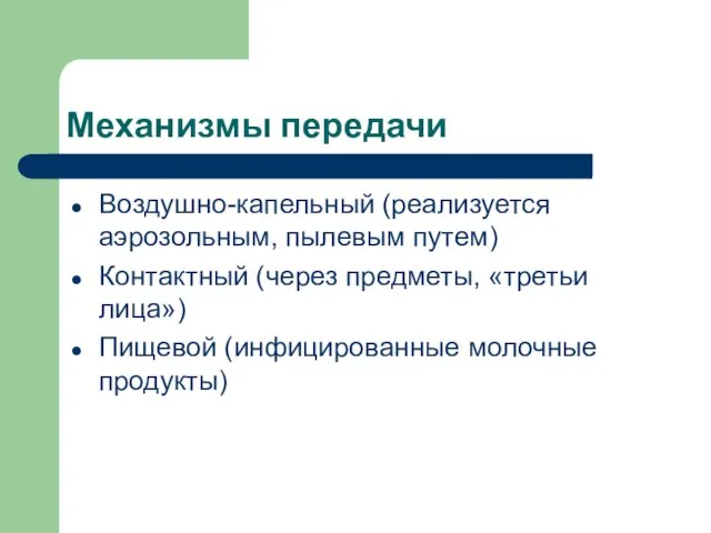 Механизмы передачи Воздушно-капельный (реализуется аэрозольным, пылевым путем) Контактный (через предметы, «третьи лица») Пищевой (инфицированные молочные продукты)