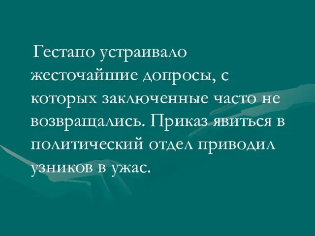 Гестапо устраивало жесточайшие допросы, с которых заключенные часто не возвращались. Приказ явиться