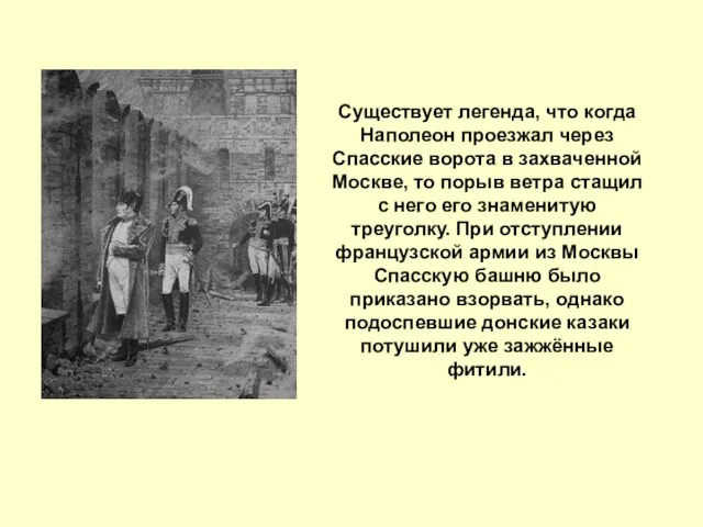 Существует легенда, что когда Наполеон проезжал через Спасские ворота в захваченной Москве,