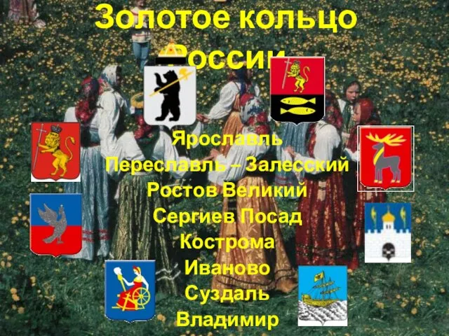 Золотое кольцо России Ярославль Переславль – Залесский Ростов Великий Сергиев Посад Кострома Иваново Суздаль Владимир