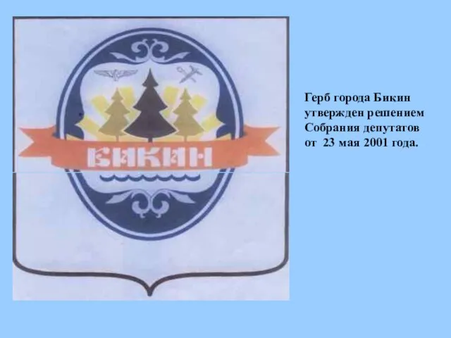 Герб города Бикин утвержден решением Собрания депутатов от 23 мая 2001 года.