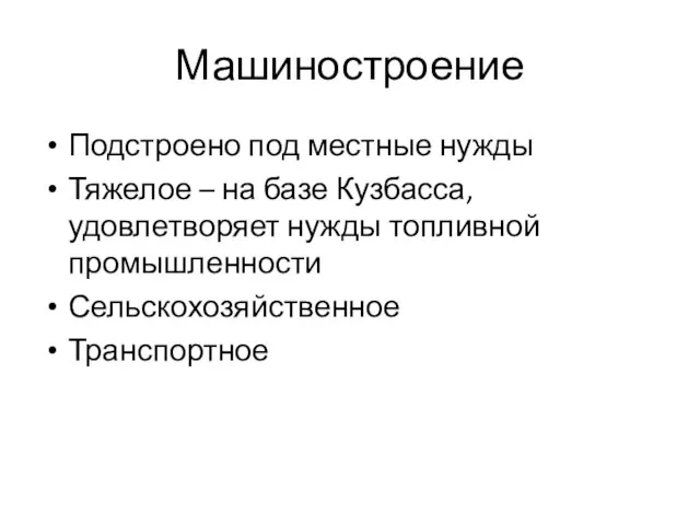 Машиностроение Подстроено под местные нужды Тяжелое – на базе Кузбасса, удовлетворяет нужды топливной промышленности Сельскохозяйственное Транспортное