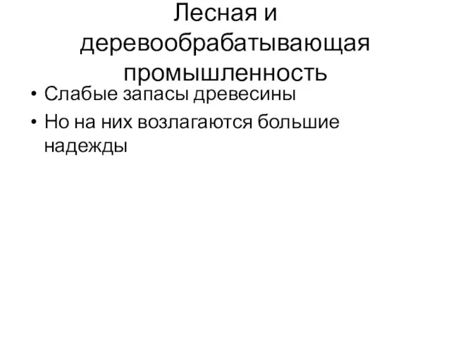 Лесная и деревообрабатывающая промышленность Слабые запасы древесины Но на них возлагаются большие надежды